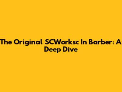 The Original SCWorksc In Barber: A Deep Dive