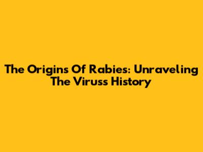 The Origins Of Rabies: Unraveling The Virus's History
