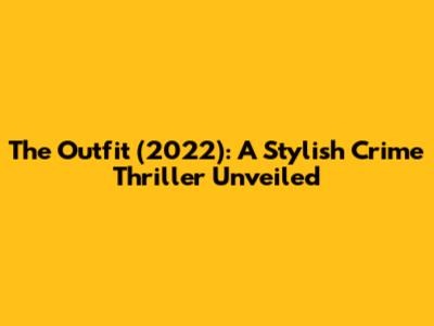 The Outfit (2022): A Stylish Crime Thriller Unveiled