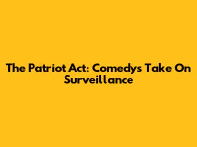The Patriot Act: Comedy's Take On Surveillance