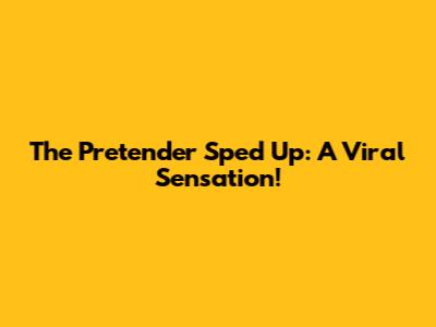 The Pretender Sped Up: A Viral Sensation!