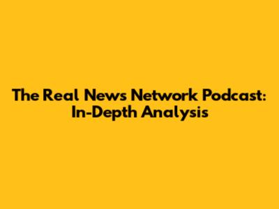 The Real News Network Podcast: In-Depth Analysis