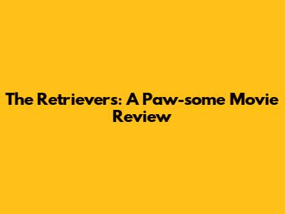 The Retrievers: A Paw-some Movie Review