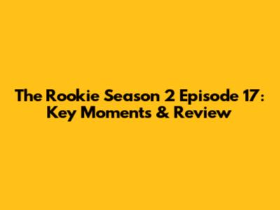 The Rookie Season 2 Episode 17: Key Moments & Review