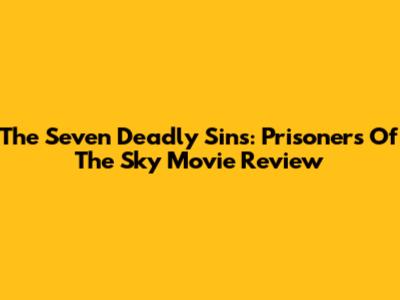 The Seven Deadly Sins: Prisoners Of The Sky Movie Review