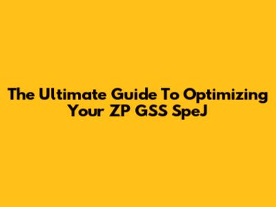 The Ultimate Guide To Optimizing Your ZP GSS SpeJ