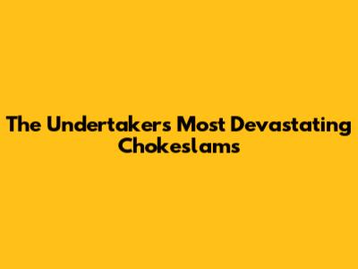 The Undertaker's Most Devastating Chokeslams