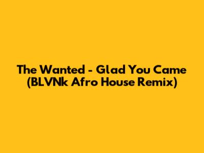 The Wanted - Glad You Came (BLVNk Afro House Remix)