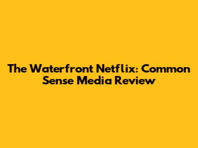 The Waterfront Netflix: Common Sense Media Review