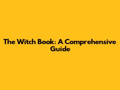 The Witch Book: A Comprehensive Guide