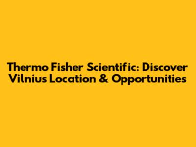 Thermo Fisher Scientific: Discover Vilnius Location & Opportunities