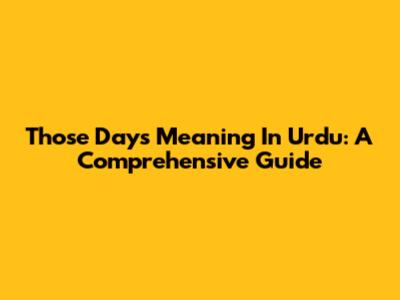 Those Days Meaning In Urdu: A Comprehensive Guide