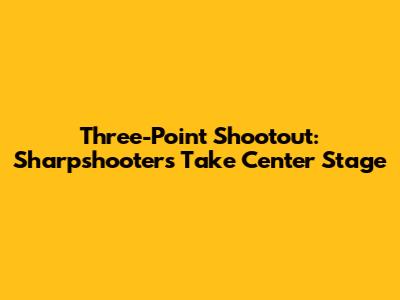 Three-Point Shootout: Sharpshooters Take Center Stage