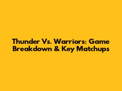 Thunder Vs. Warriors: Game Breakdown & Key Matchups