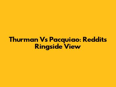 Thurman Vs Pacquiao: Reddit's Ringside View
