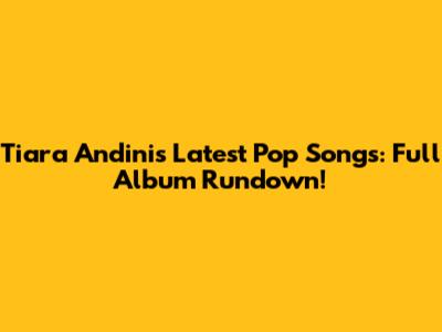 Tiara Andini's Latest Pop Songs: Full Album Rundown!