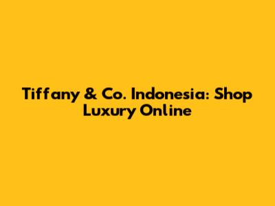 Tiffany & Co. Indonesia: Shop Luxury Online