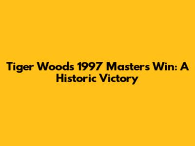 Tiger Woods' 1997 Masters Win: A Historic Victory