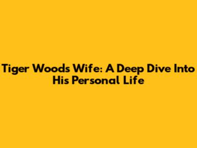 Tiger Woods' Wife: A Deep Dive Into His Personal Life