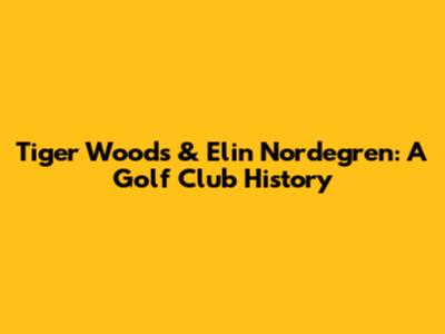 Tiger Woods & Elin Nordegren: A Golf Club History