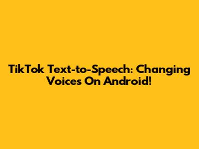 TikTok Text-to-Speech: Changing Voices On Android!