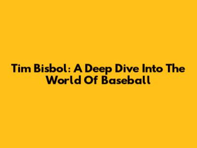 Tim Bisbol: A Deep Dive Into The World Of Baseball