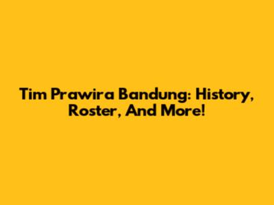 Tim Prawira Bandung: History, Roster, And More!
