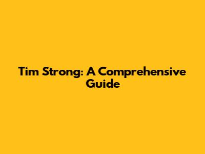 Tim Strong: A Comprehensive Guide
