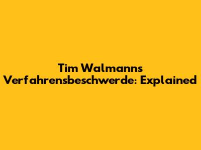 Tim Walmann's Verfahrensbeschwerde: Explained