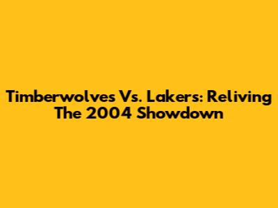 Timberwolves Vs. Lakers: Reliving The 2004 Showdown