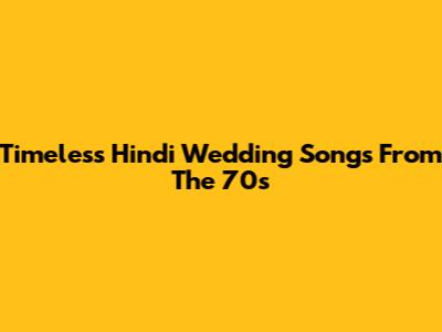 Timeless Hindi Wedding Songs From The 70s
