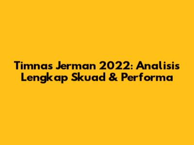 Timnas Jerman 2022: Analisis Lengkap Skuad & Performa