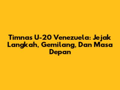 Timnas U-20 Venezuela: Jejak Langkah, Gemilang, Dan Masa Depan