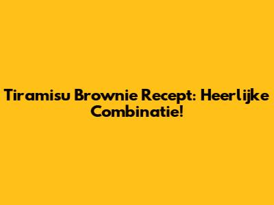 Tiramisu Brownie Recept: Heerlijke Combinatie!