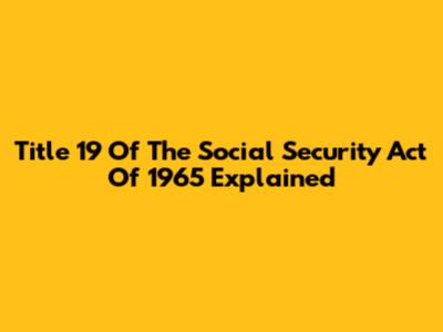 Title 19 Of The Social Security Act Of 1965 Explained