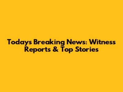 Today's Breaking News: Witness Reports & Top Stories