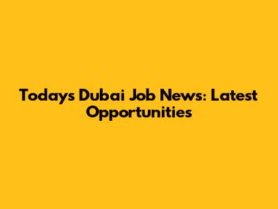 Today's Dubai Job News: Latest Opportunities
