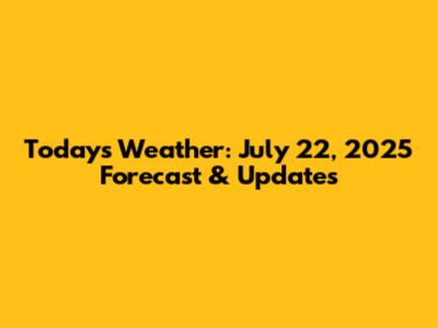 Today's Weather: July 22, 2025 Forecast & Updates