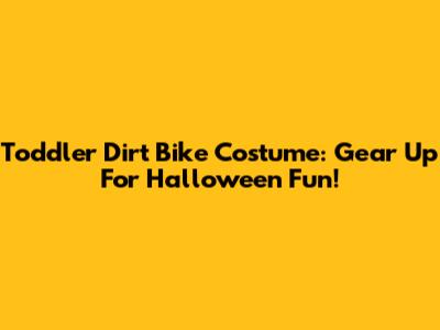 Toddler Dirt Bike Costume: Gear Up For Halloween Fun!