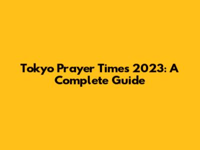 Tokyo Prayer Times 2023: A Complete Guide