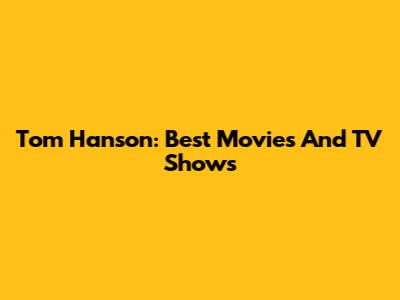 Tom Hanson: Best Movies And TV Shows