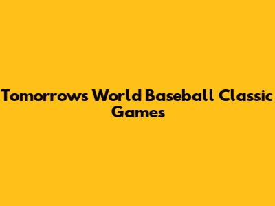 Tomorrow's World Baseball Classic Games