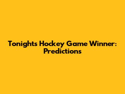 Tonight's Hockey Game Winner: Predictions