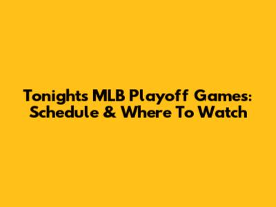 Tonight's MLB Playoff Games: Schedule & Where To Watch