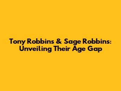 Tony Robbins & Sage Robbins: Unveiling Their Age Gap