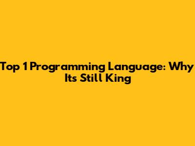 Top 1 Programming Language: Why It's Still King
