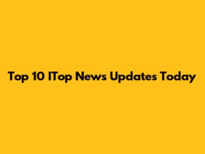 Top 10 ITop News Updates Today