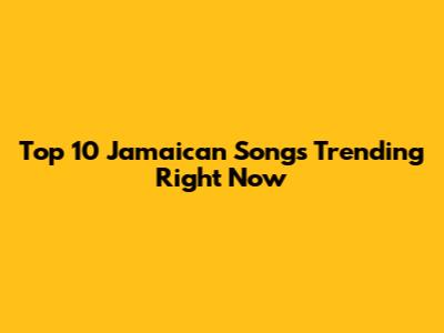Top 10 Jamaican Songs Trending Right Now