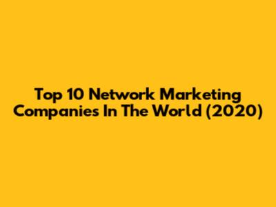 Top 10 Network Marketing Companies In The World (2020)