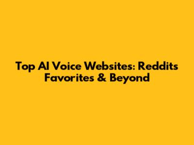 Top AI Voice Websites: Reddit's Favorites & Beyond